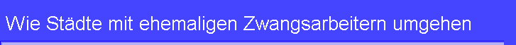 Wie St�dte mit ehemaligen Zwangsarbeitern umgehen